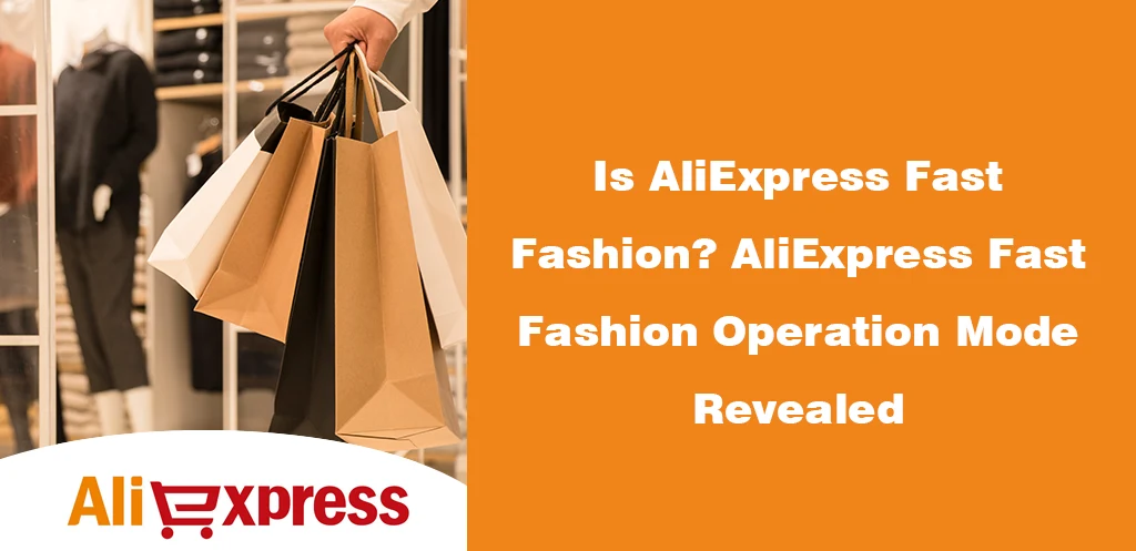 Is AliExpress Fast Fashion AliExpress Fast Fashion Operation Mode Revealed