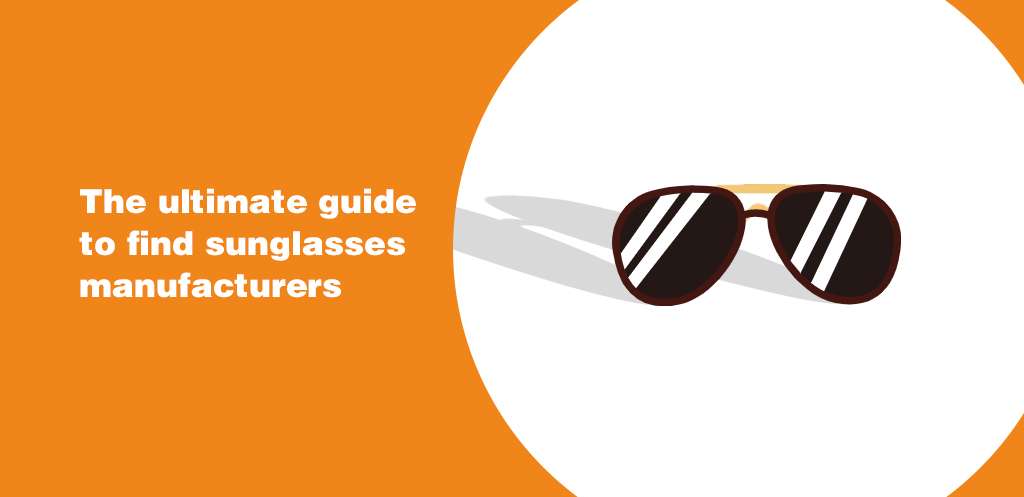 find sunglasses manufacturers：The ultimate guide