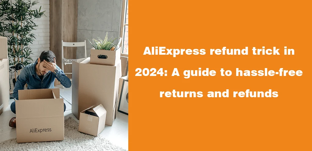 AliExpress refund trick in 2024 A guide to hassle-free returns and refunds
