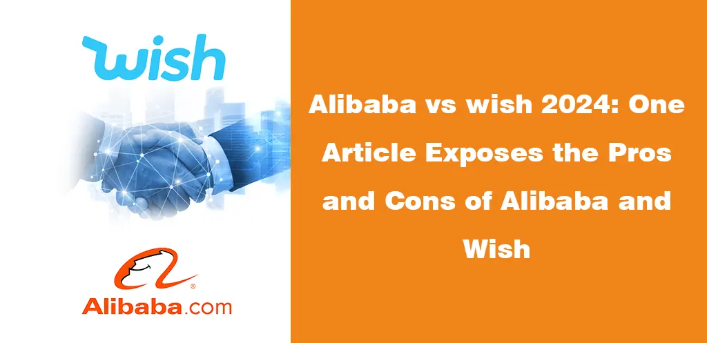Alibaba vs wish 2024 One Article Exposes the Pros and Cons of Alibaba and Wish