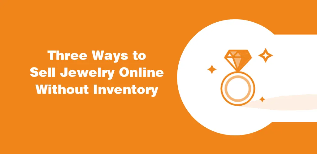 Three Ways to Sell Jewelry Online Without Inventory