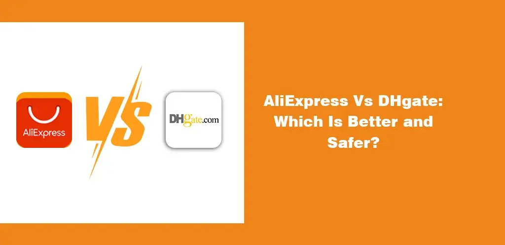 AliExpress vs DHgate Which Is Better and Safer