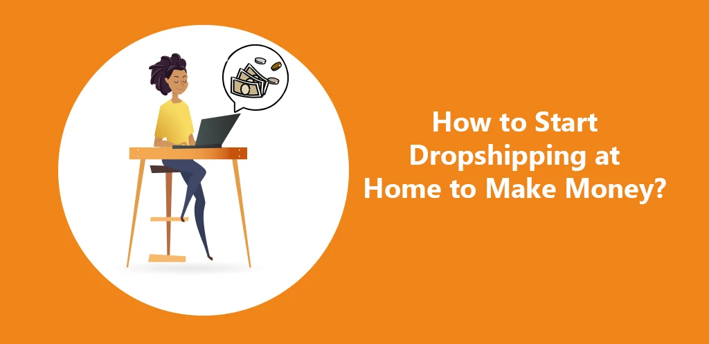 How to Start Dropshipping at Home to Make Money