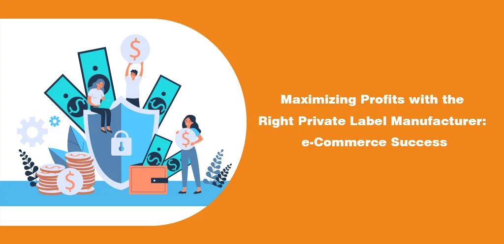 Maximizing Profits with the Right Private Label Manufacturer e-Commerce Success