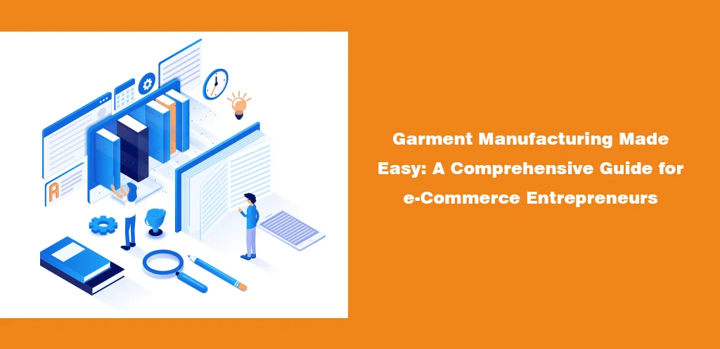 Garment Manufacturing Made Easy A Comprehensive Guide for e-Commerce Entrepreneurs