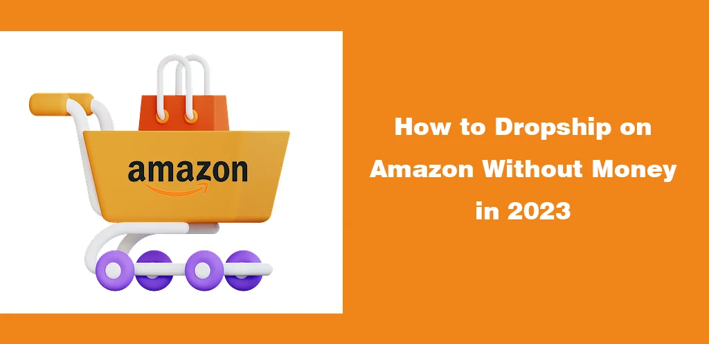 How To Dropship on Amazon Without Money in 2023