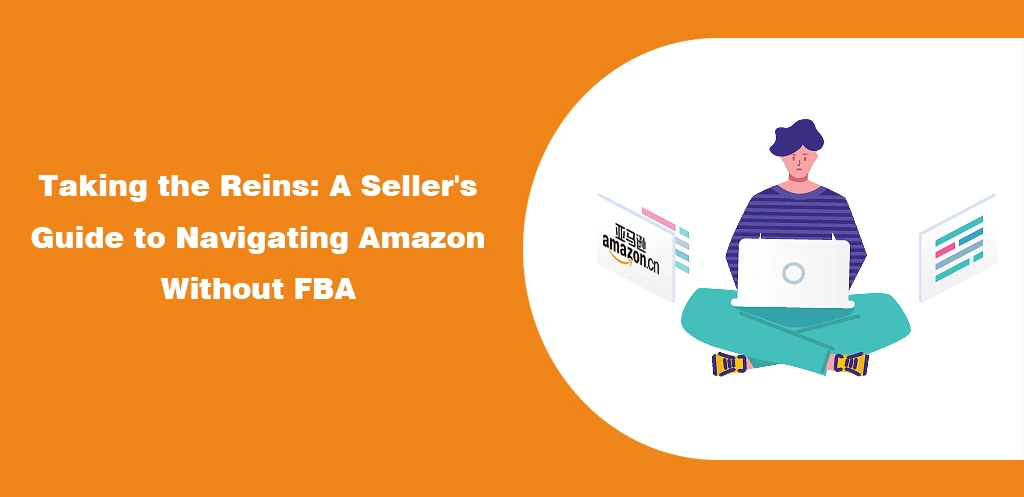 Taking the Reins A Seller's Guide to Navigating Amazon Without FBA