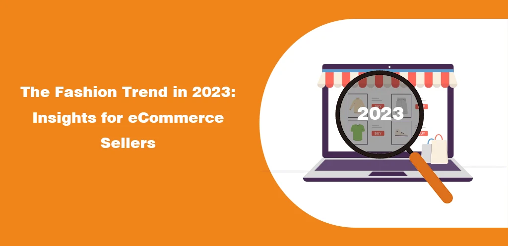 The Fashion Trend in 2023 Insights for eCommerce Sellers