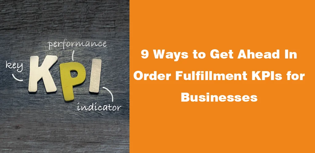 9 Ways to Get Ahead in Order Fulfillment KPIs for Businesses