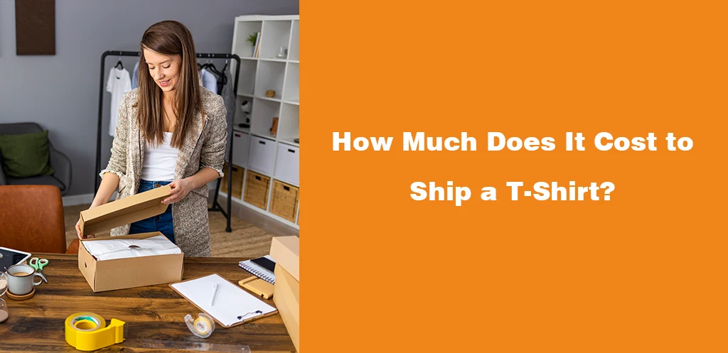 How Much Does It Cost to Ship a T-Shirt