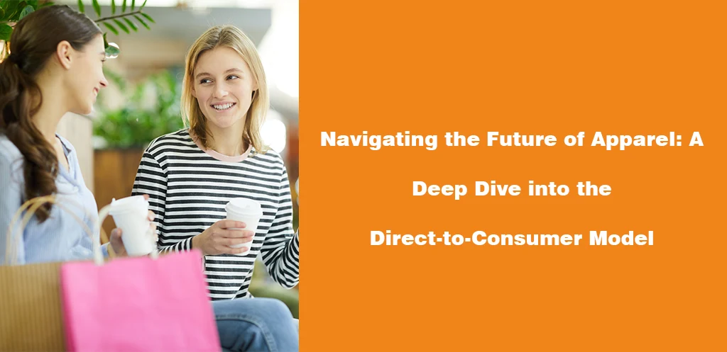 Navigating the Future of Apparel A Deep Dive into the Direct-to-Consumer Model