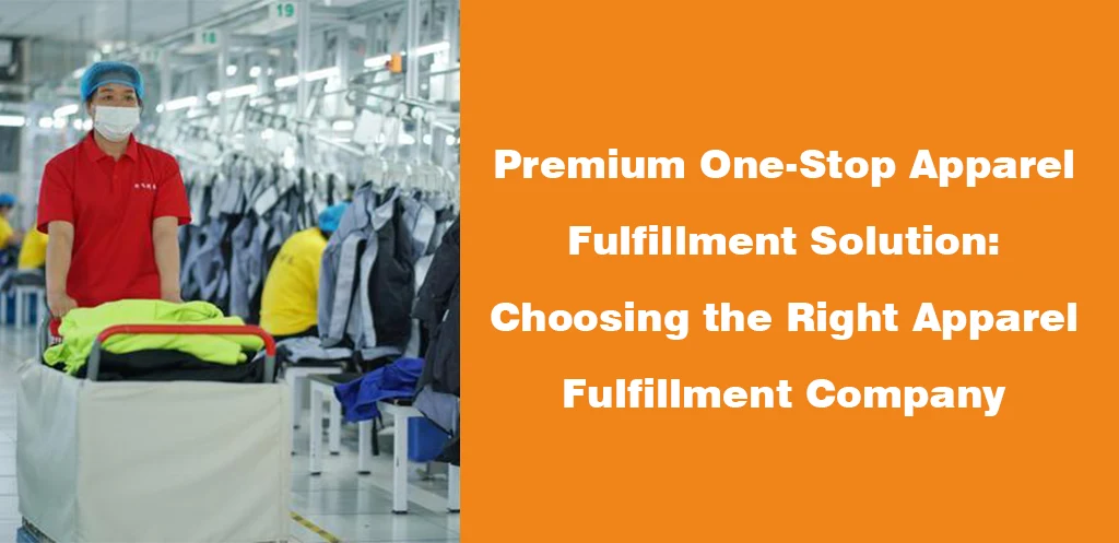 Premium One-Stop Apparel Fulfillment Solution Choosing the Right Apparel Fulfillment Company