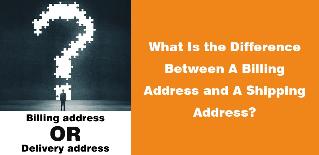 What Is the Difference Between A Billing Address and A Shipping Address