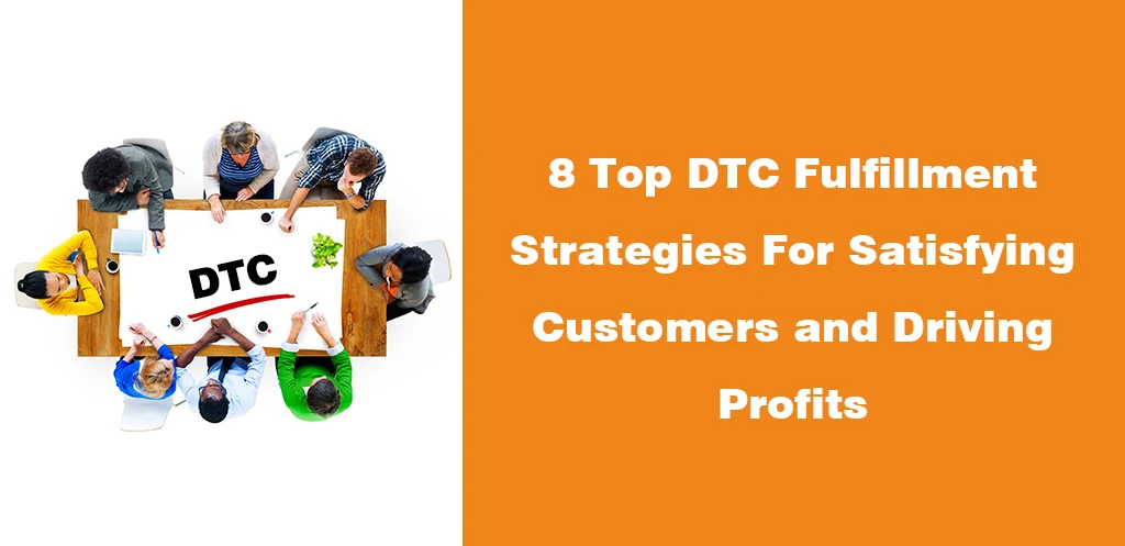 8 Top DTC Fulfillment Strategies For Satisfying Customers and Driving Profits