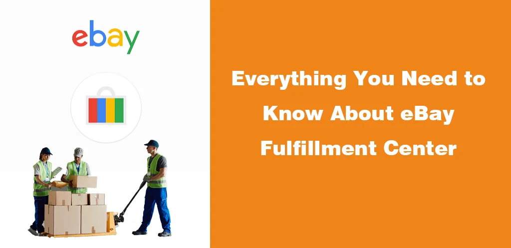 Everything You Need to Know About eBay Fulfillment Center