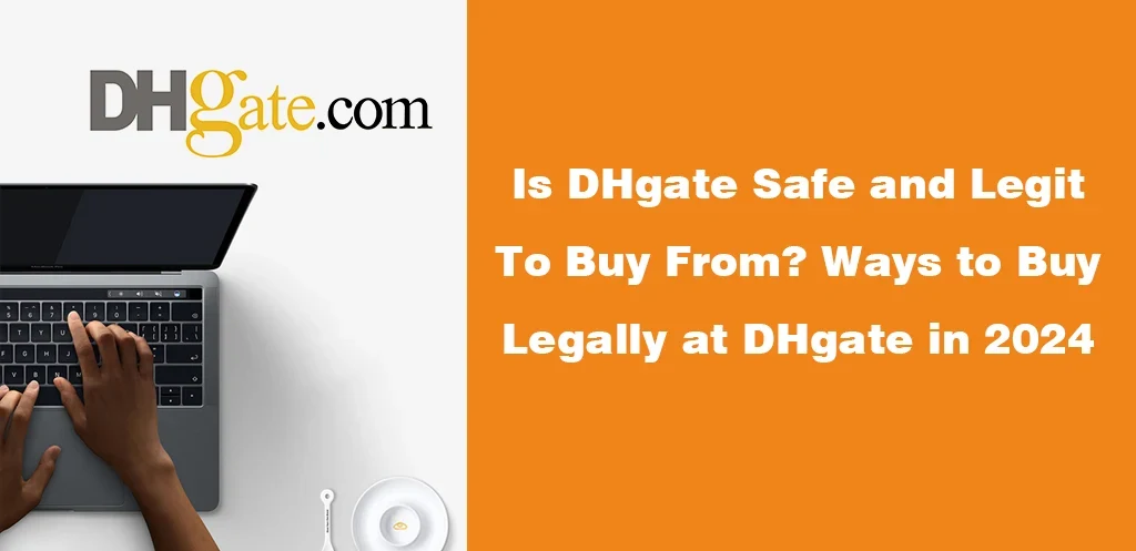 Is DHgate Safe and Legit To Buy From Ways to Buy Legally at DHgate in 2024