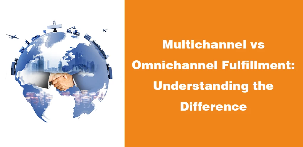 Multichannel vs Omnichannel Fulfillment Understanding the Difference
