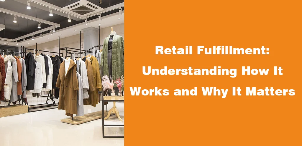 Retail Fulfillment Understanding How It Works and Why It Matters
