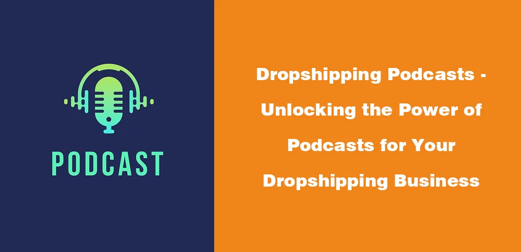 Dropshipping Podcasts - Unlocking the Power of Podcasts for Your Dropshipping Business