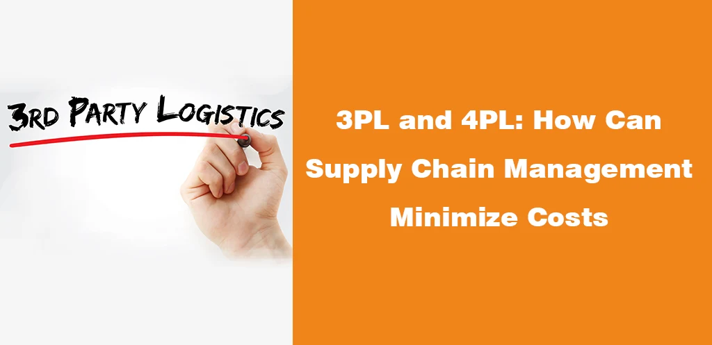 3PL and 4PL How Can Supply Chain Management Minimize Costs