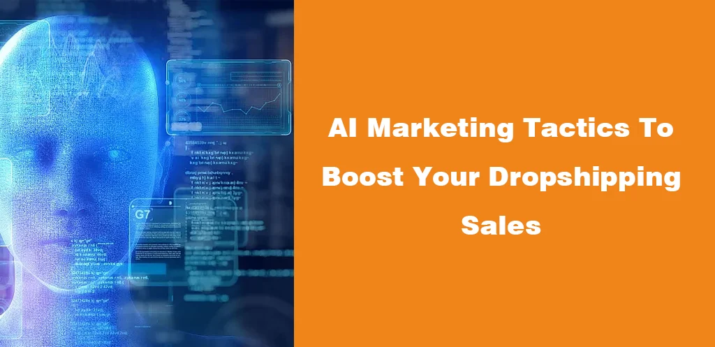 AI Marketing Tactics To Boost Your Dropshipping Sales