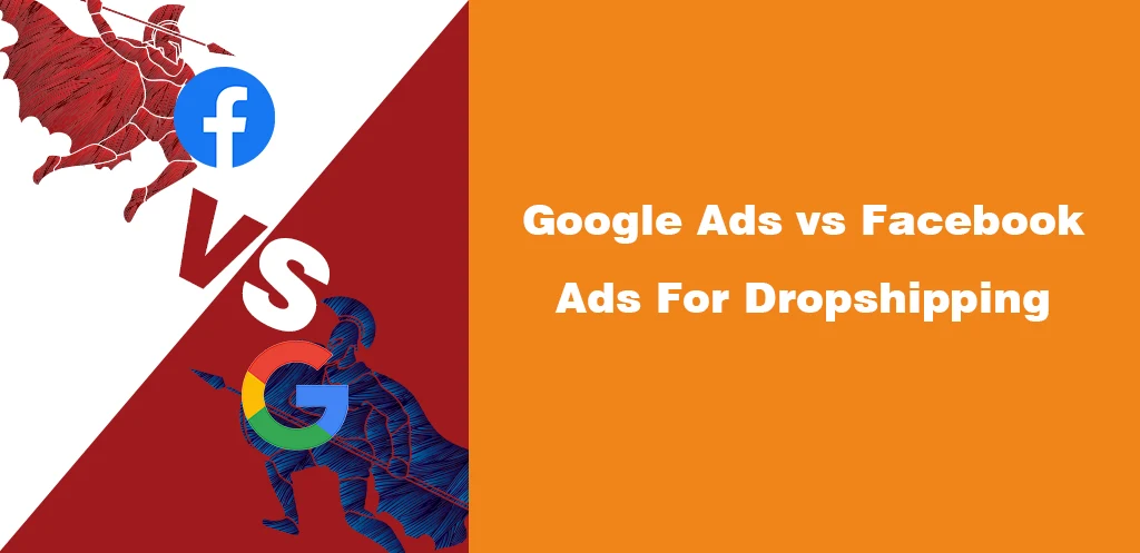Google Ads vs Facebook Ads For Dropshipping