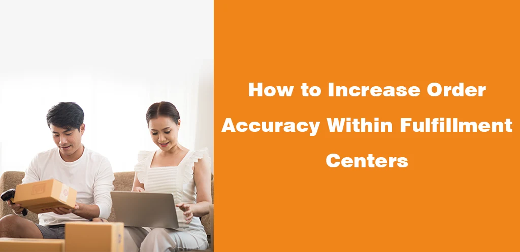 How to Increase Order Accuracy Within Fulfillment Centers
