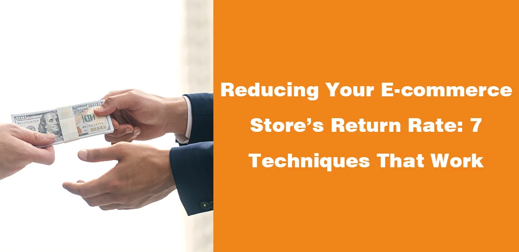 Reducing Your E-commerce Store’s Return Rate 7 Techniques That Work