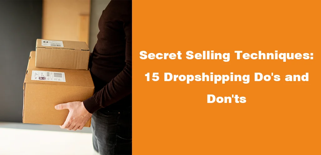Secret Selling Techniques 15 Dropshipping Do's and Don'ts