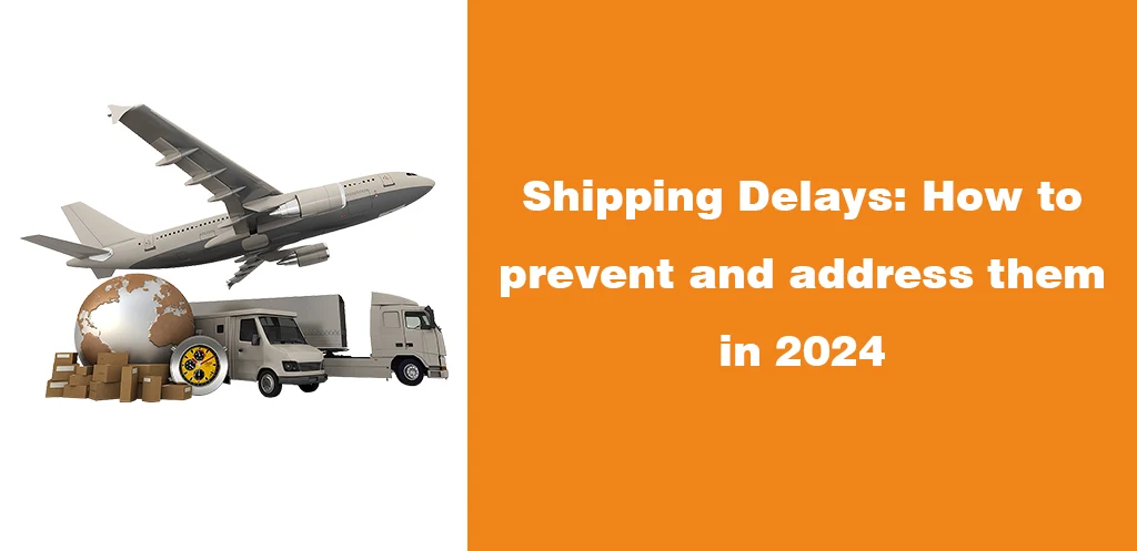 Shipping Delays How to prevent and address them