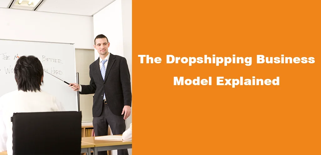 The Dropshipping Business Model Explained