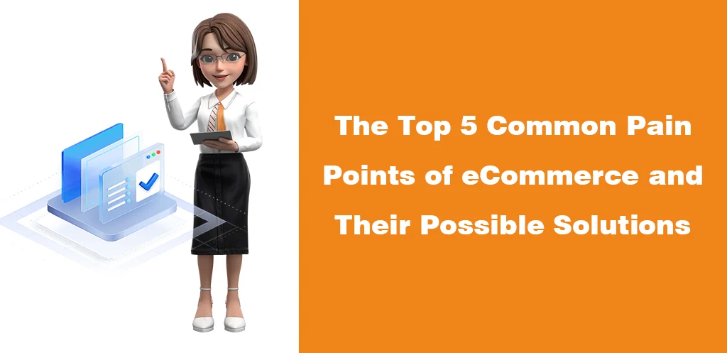 The Top 5 Common Pain Points of eCommerce and Their Possible Solutions