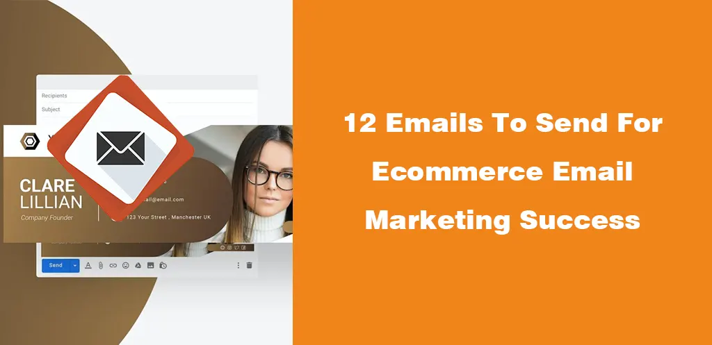 12 Emails To Send For Ecommerce Email Marketing Success