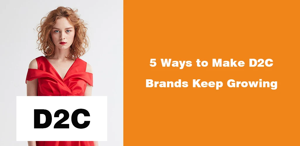 5 Ways to Make D2C Brands Keep Growing