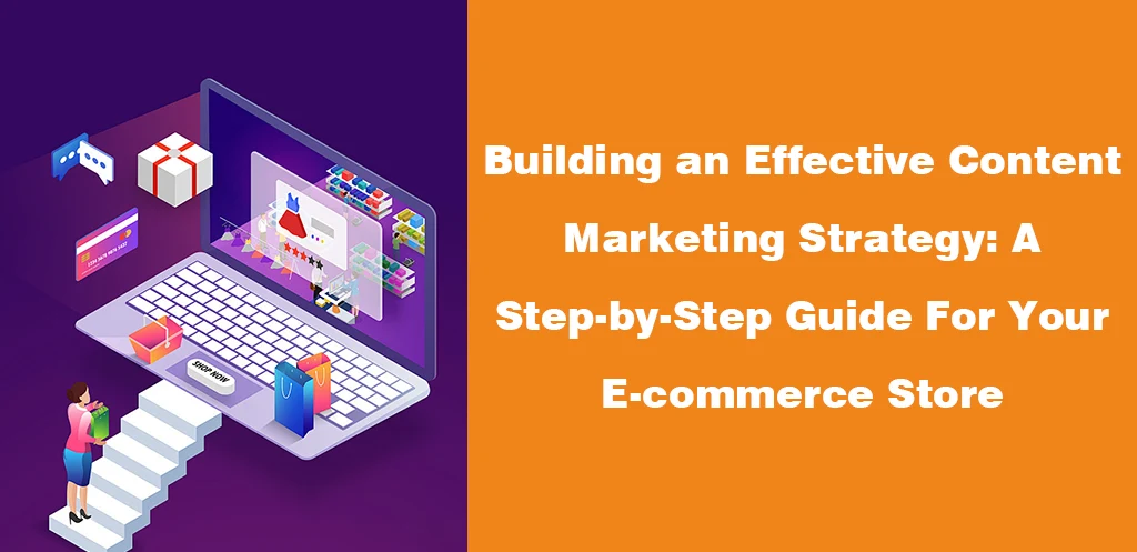 Building an Effective Content Marketing Strategy A Step-by-Step Guide For Your E-commerce Store