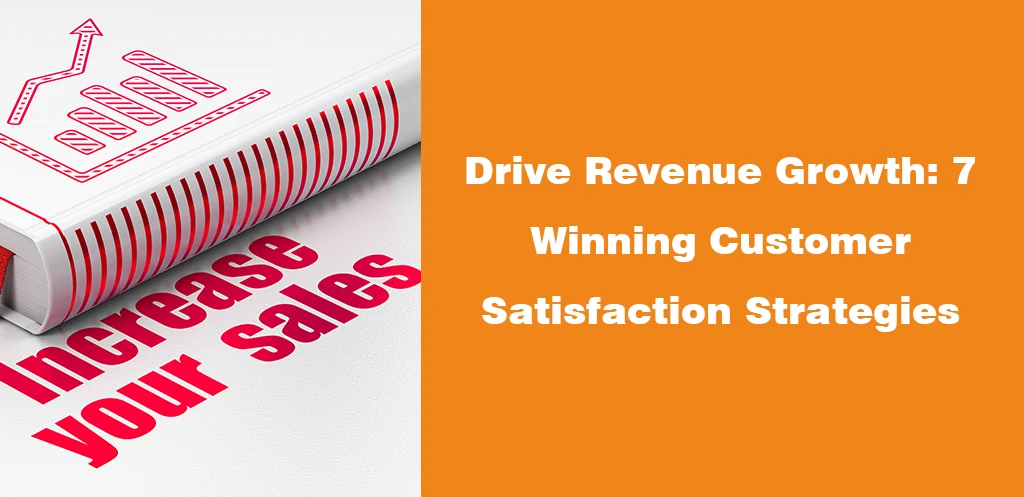 Drive Revenue Growth 7 Winning Customer Satisfaction Strategies