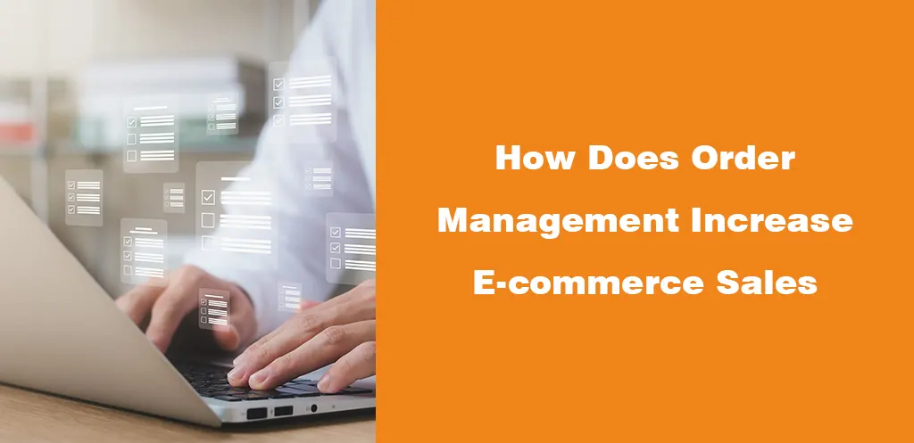 How Does Order Management Increase E-commerce Sales