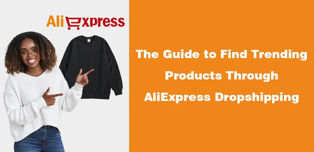 The Guide to Find Trending Products Through AliExpress Dropshipping