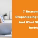 7 Reasons Why Dropshipping Stores Fail And What Should Do Instead