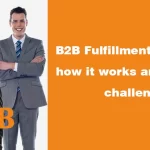 B2B Fulfillment What it is, how it works and common challenges
