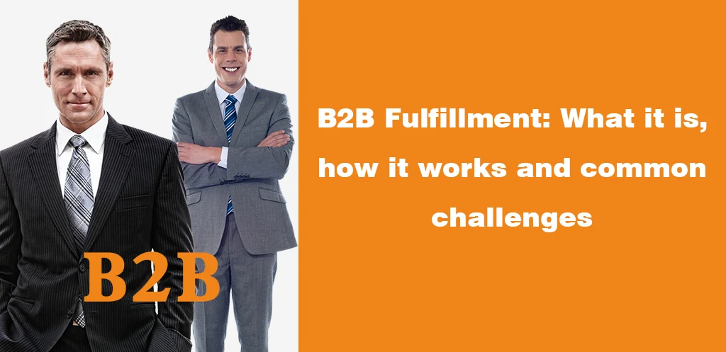 B2B Fulfillment What it is, how it works and common challenges