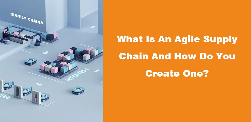 What Is An Agile Supply Chain And How Do You Create One