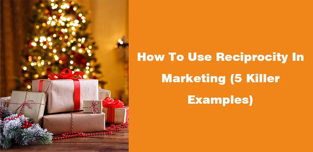 How To Use Reciprocity In Marketing (5 Killer Examples)