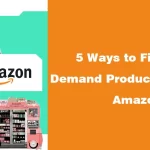 5 Ways to Find High Demand Products to Sell on Amazon