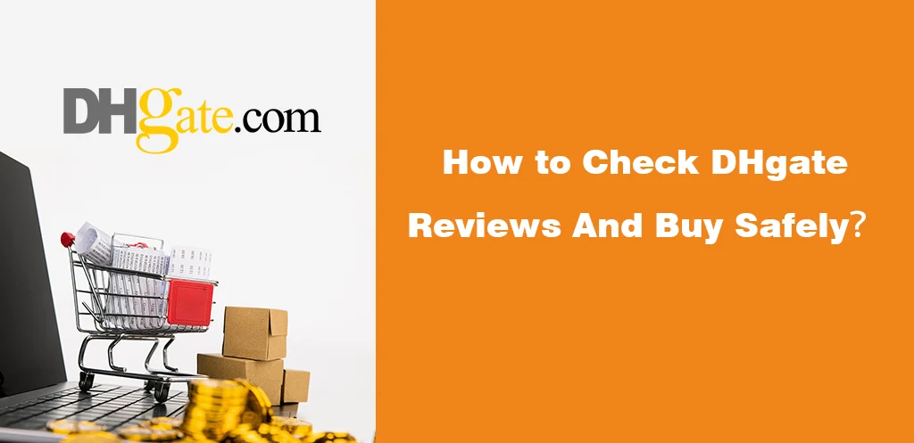 How to Check DHgate Reviews And Buy Safely