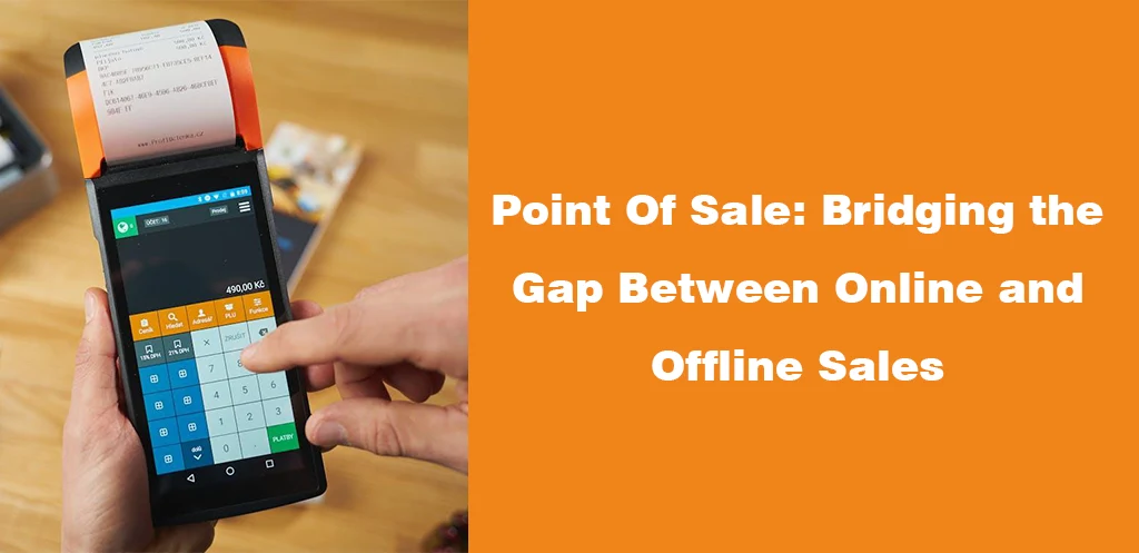 Point Of Sale Bridging the Gap Between Online and Offline Sales